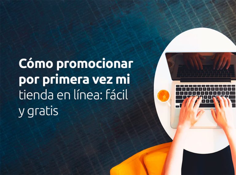 Cómo promocionar por primera vez mi tienda en línea: fácil y gratis